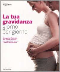La tua gravidanza giorno per giorno. Una guida illustrata per vivere in modo consapevole e sereno i 9 mesi dell'attesa. Ediz. illustrata La tua gravidanza giorno per giorno. Una guida illustrata per vivere in modo consapevole e sereno i 9 mesi dell'attesa. Ediz. illustrata