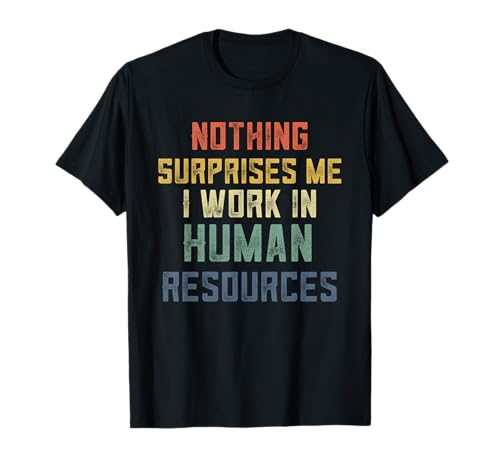 Human Resources Funny Nothing Surprises Me I Work In HR Want It All