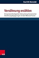 Versohnung Erzahlen: Eine Prozesstheologische Untersuchung Okumenischer Versohnungsbegegnungen Mit Den Mennonit Innen (Forschungen Zur Systematischen Und Okumenischen Theologie, 173) 3525567332 Book Cover