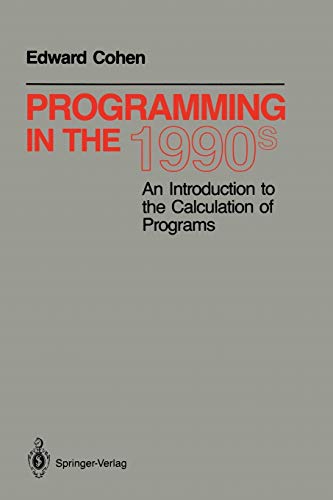 Programming in the 1990s: An Introduction to the Calculation of Programs (Monographs in Computer Science)