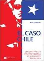El caso Chile / The case of Chile: La Guerra Fria y la influencia Argentina en la transicion democratica / The Cold War and Argentina's Influence in the Democratic Transition 987614328X Book Cover