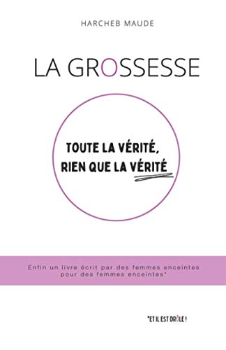 La grossesse : toute la vérité, rien que la vérité: Le premier livre écrit par des femmes enceintes pour des femmes enceintes
