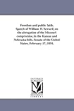 Freedom and public faith. Speech of William H. Seward, on the abrogation of the Missouri compromise, in the Kansas and Nebraska bills. Senate of the United States, February 17, 1854.