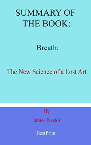 Summary of the book: Breath The New Science of a Lost Art By James Nestor