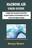  MACBOOK AIR USER GUIDE: The Complete step by step manual to set up and master the Apple M1 MacBook Air with macOS Monterey Tips, Tricks and Shortcuts for Beginners and Seniors