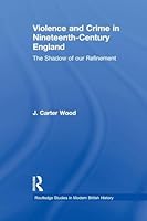 Violence and Crime in Nineteenth Century England: The Shadow of Our Refinement 1138010219 Book Cover