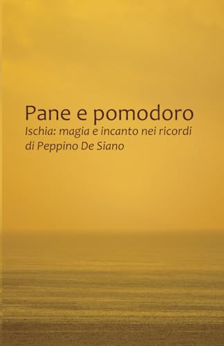 Pane e Pomodoro: Ischia: magia e incanto nei ricordi di Peppino De Siano