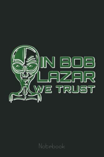 In Bob Lazar We TrusNotebook Area 51 Conspiracy Alien UFO: Lined Journal Alien, 110 Pages, Size 6'x9', lined journal ufo, alien journal, ufo journal, lined journal notebook