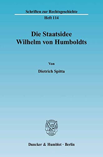 Die Staatsidee Wilhelm von Humboldts. (Schriften zur Rechtsgeschichte) Die Staatsidee Wilhelm von Humboldts. (Schriften zur Rechtsgeschichte)