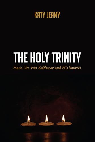 The Holy Trinity: Hans Urs Von Balthasar and His Sources