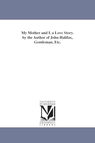 My mother and I. A love story. By the author of John Halifax, gentleman, etc.