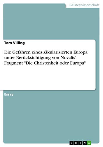 Die Gefahren eines säkularisierten Europa unter Berücksichtigung von Novalis' Fragment "Die Christenheit oder Europa" (German Edition)