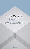 Briefe an Eva Haldimann - Imre Kertész Übersetzer: Kristin Schwamm 