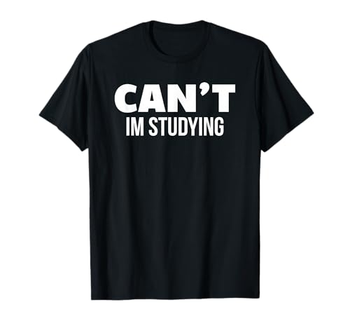 Cant Im Study Funny College Gift T-Shirt