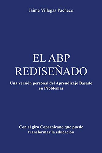 EL ABP REDISEÑADO: Una versión personal del Aprendizaje Basado en Problemas (Spanish Edition)