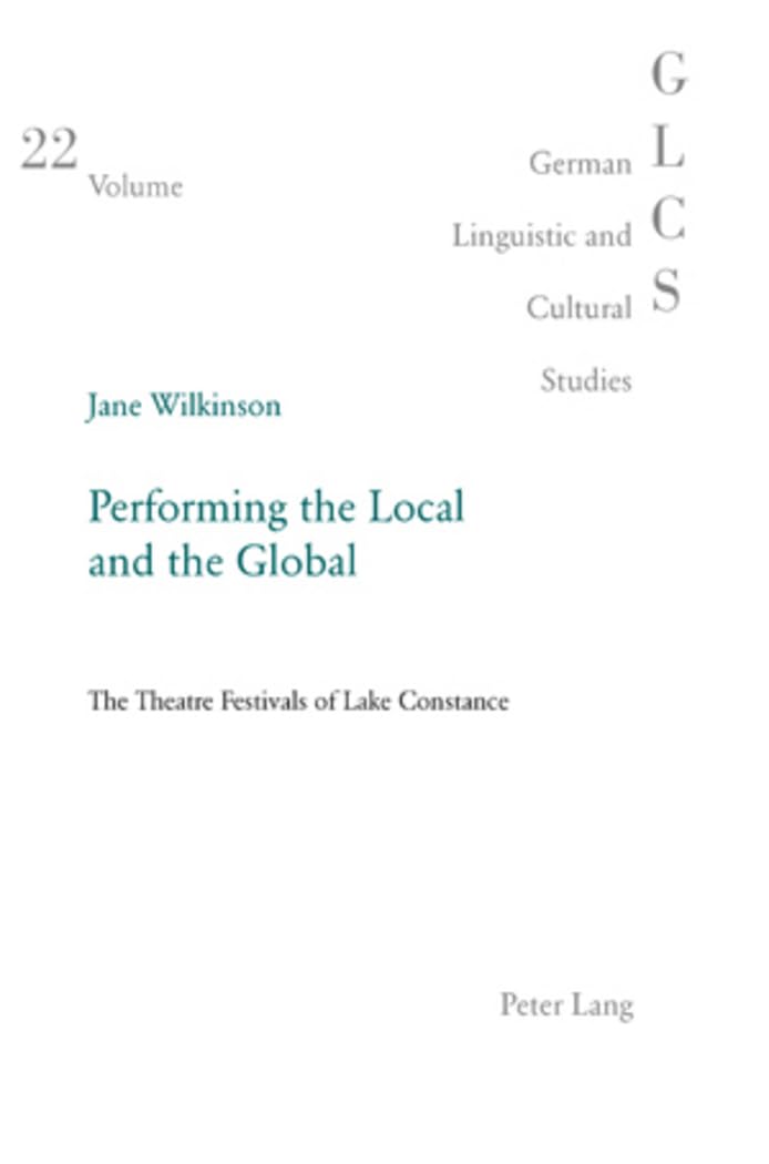 Performing the Local and the Global: The Theatre Festivals of Lake Constance (German Linguistic and Cultural Studies)
