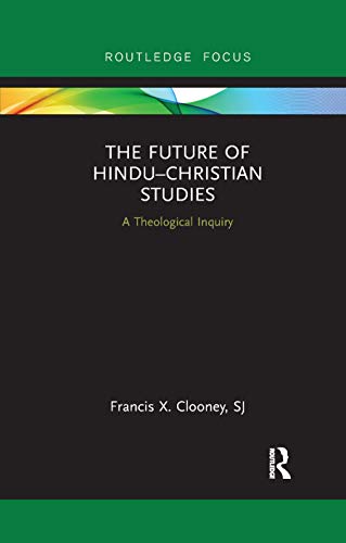 Compare Textbook Prices for The Future of Hindu–Christian Studies: A Theological Inquiry Routledge Hindu Studies Series 1 Edition ISBN 9780367889753 by Clooney, Francis