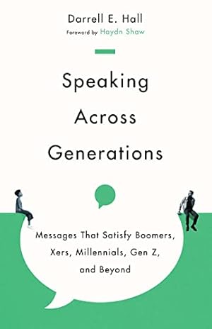 Speaking Across Generations: Messages That Satisfy Boomers, Xers, Millennials, Gen Z, and Beyond