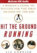 Hit the Ground Running: A Woman's Guide to Success for the First 100 Days on the Job Cornish, Liz