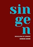 Singen: Wohlklang ist lernbar, Gesangstechnik, Gesangspädagogik, Singen, Kunst des Singens, sängerisches Handwerk, Stimme, gesangspezifische Illustrationen