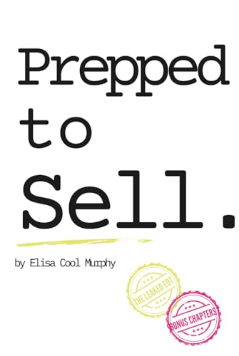 Prepped to Sell: What Works: Even When the Market Doesn't (the leaked edition) (The Cool Murphy Method)