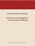 Red Bull verleiht Flüüügel - Fallstudie zum strategischen und operativen Marketing (Fachbuchreihe 