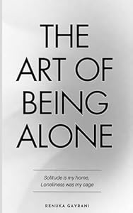 see on Amazon The Art of Being ALONE: Solitude Is My HOME, Loneliness Was My Cage