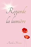  Regarde la lumière: - Pour vivre plus conscient et libre -