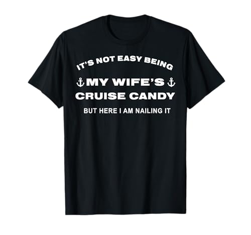 Its Not Easy Being My Wife's Cruise Candy But Here I Am T-Shirt