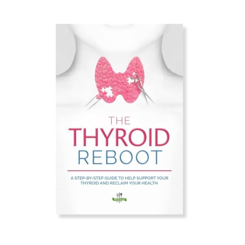 The Thyroid Reboot: How to Understand and Support a Healthy Thyroid - A Step-by-