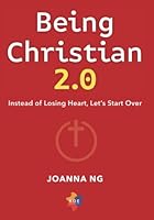 Being Christian 2.0: Instead Of Losing Heart, Let's Start Over 1738744906 Book Cover