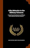 Aide-Memoire to the Military Sciences: Framed from Contributions of Officers of the Different Services, Volume 1 1343982545 Book Cover