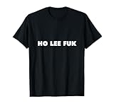 Ho Lee Fuk | Funny Adult Humor Joke Meme T-Shirt