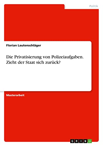 Die Privatisierung von Polizeiaufgaben. Zieht der Staat sich zurück? (German Edition)