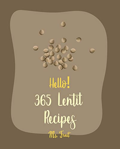 Hello! 365 Lentil Recipes: Best Lentil Cookbook Ever For Beginners [Vegan Curry Cookbook, Cabbage Soup Recipe, Homemade Sausage Cookbook, Vegetarian Curry Cookbook, Pumpkin Soup Recipe] [Book 1]