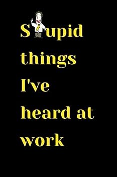 Paperback Stupid Things I've Heard At Work: 120-Page Blank Lined Journal Office Work Coworker Manager Gag Gift Idea Book