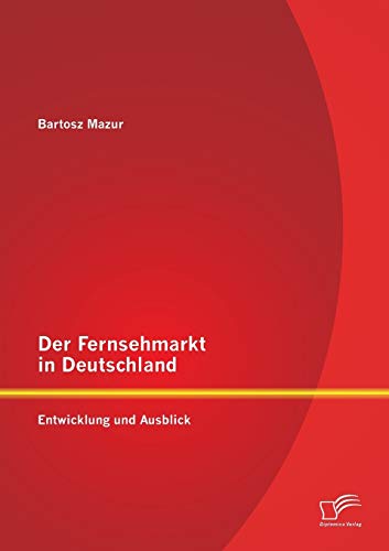 Preisvergleich Produktbild Der Fernsehmarkt in Deutschland: Entwicklung und Ausblick