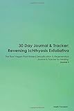  30 Day Journal & Tracker: Reversing Ichthyosis Exfoliativa The Raw Vegan Plant-Based Detoxification & Regeneration Journal & Tracker for Healing. Journal 3