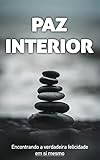 na howes interiors ltd  PAZ INTERIOR: Como encontrar a paz interior e contentamento na vida para ser mais feliz (Portuguese Edition)