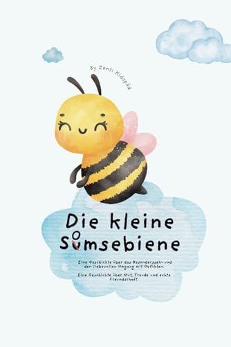 Die kleine Somsebiene: Eine Geschichte über das Besonderssein und den liebevollen Umgang mit Gefühlen. Eine Geschichte über Mut, Freunde und echte Freundschaft.