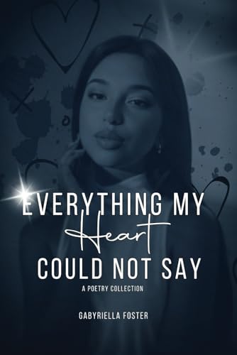 Everything my Heart Could not Say: A Poetry Collection