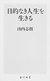 目的なき人生を生きる (角川新書) 目的なき人生を生きる (角川新書)