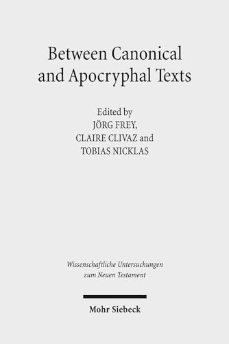 Between Canonical and Apocryphal Texts: Processes of Reception, Rewriting, and Interpretation in Early Judaism and Early Christianity (Wissenschaftliche Untersuchungen Zum Neuen Testament)