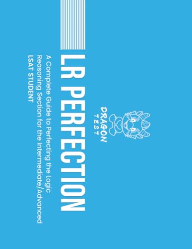 LR Perfection: A Complete Guide to Perfecting the Logic Reasoning Section for the Intermediate/Advanced LSAT Student (LSAT Perfection) - image 1