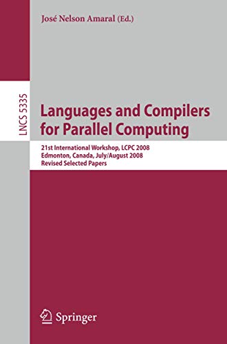 Languages and Compilers for Parallel Computing: 21th International Workshop, LCPC 2008, Edmonton, Canada, July 31 - August 2, 2008, Revised Selected ... Computer Science and General Issues) view 2
