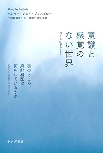 意識と感覚のない世界 実のところ 麻酔科医は何をしているのか ヘンリー ジェイ プリスビロー 小田嶋由美子 勝間田敬弘 医学 薬学 Kindleストア Amazon