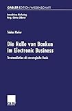 Die Rolle von Banken im Electronic Business. Trustmediation als strategische Basis (Interaktives Marketing)