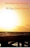 Manifest into Reality: 90 Day Daily Planner