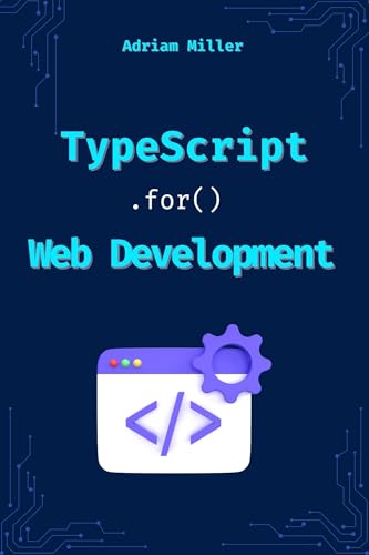 TypeScript for Web Development: Boost Your Productivity, Eliminate Costly Errors, and Build Scalable Web Applications with TypeScript (typescript programming:beginners, ... Front End, web development,microservices)