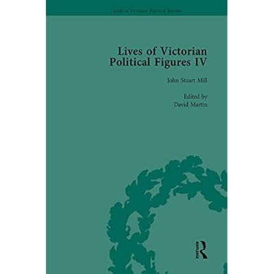 Lives of Victorian Political Figures, Part IV Vol 1: John Stuart Mill, Thomas Hill Green, William Morris and Walter Bagehot by their Contemporaries